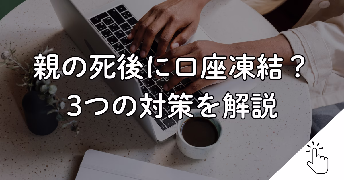 親の死後に口座凍結？3つの対策を行政書士が解説