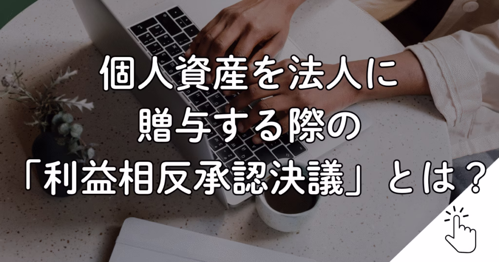 個人資産を法人に 贈与する際の 「利益相反承認決議」とは？