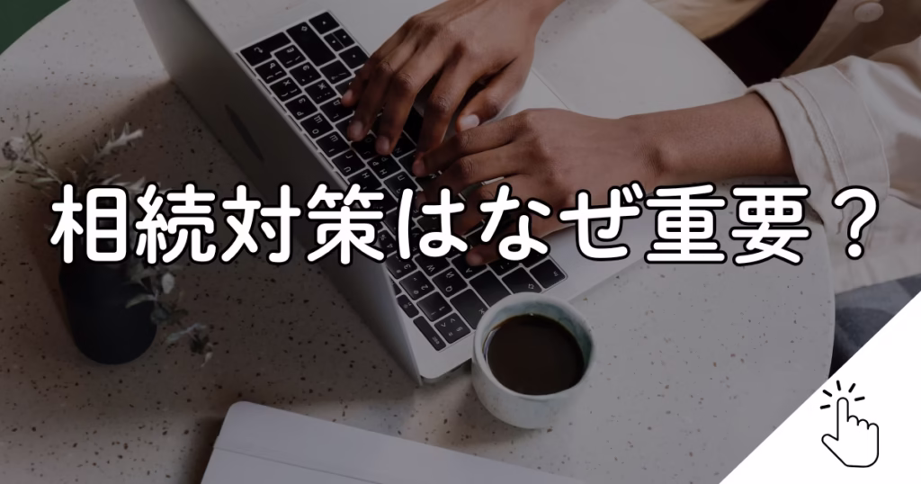 相続対策はなぜ重要？