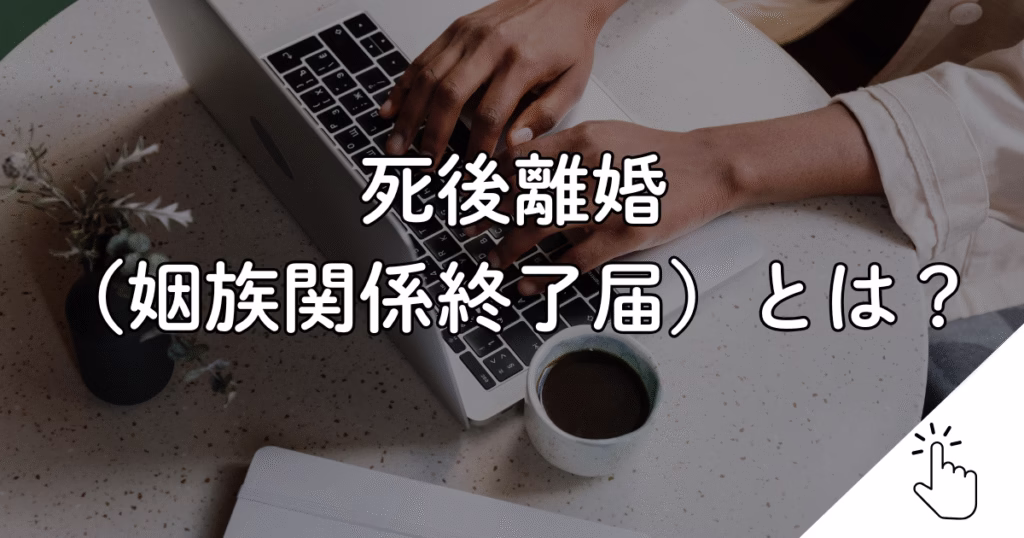 死後離婚 （姻族関係終了届）とは？